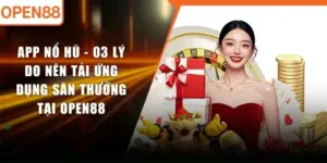 App Nổ Hũ - 03 Lý Do Nên Tải Ứng Dụng Săn Thưởng Tại OPEN88