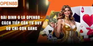 Bài Binh 6 Lá OPEN88 - Cách Tiếp Cận Tư Duy So Chi Gọn Gàng