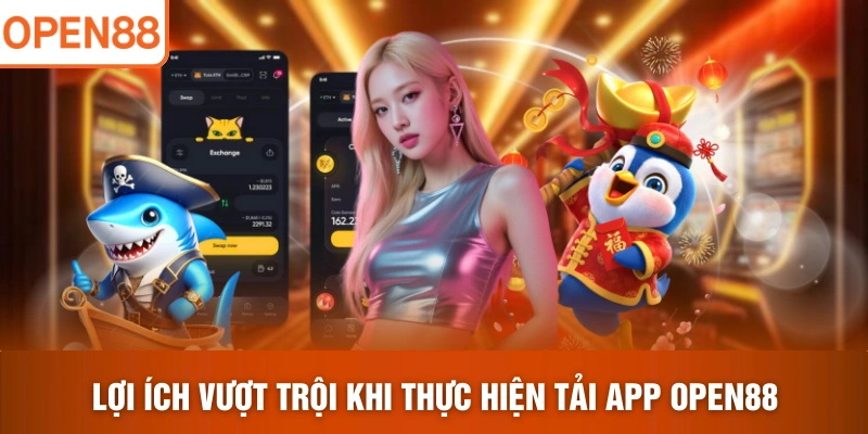 Lợi ích vượt trội khi thực hiện tải app OPEN88