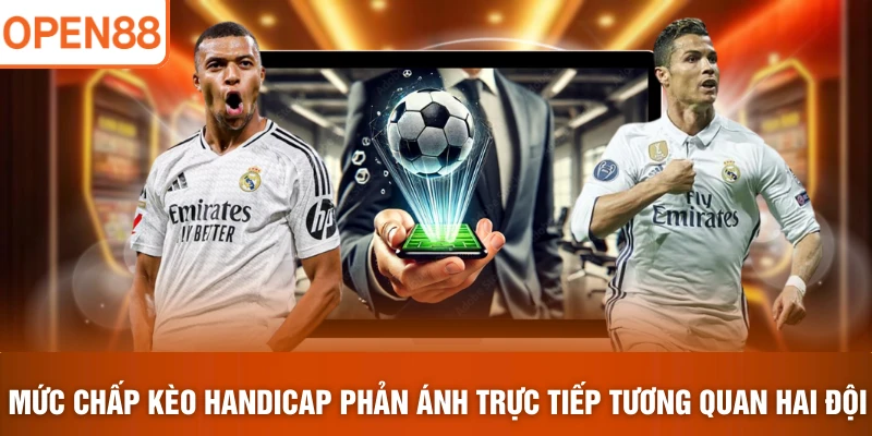 Mức chấp kèo Handicap phản ánh trực tiếp tương quan hai đội