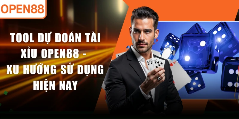 Tool Dự Đoán Tài Xỉu OPEN88 - Xu Hướng Sử Dụng Hiện Nay
