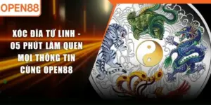 Xóc Đĩa Tứ Linh - 05 Phút Làm Quen Mọi Thông Tin Cùng OPEN88